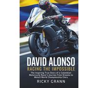 David Alonso: Racing the Impossible: The Inspiring True Story of a Colombian Motorcycle Racer's Journey from Dreams to Moto3 World Championship Glory