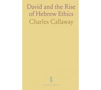 David and the Rise of Hebrew Ethics: How one ruler's life shaped moral ideas as Israel moved from clan to state