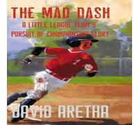 David Aretha The Mad Dash: A Little League Team's Pursuit of Championship Glory David Aretha Multicolor