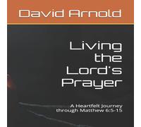 David Arnold Living the Lord's Prayer: A Heartfelt Journey through Matthew David Arnold Multicolor