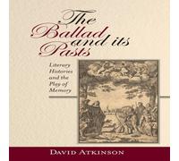 David Atkinson Ballad & Its Pasts: Literary Histories & the Play of Memory David Atkinson Multicolor