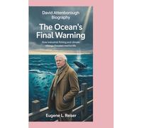 DAVID ATTENBOROUGH BIOGRAPHY THE OCEAN’S FINAL WARNING: How Industrial Fishing and Climate Change Threaten Marine Life