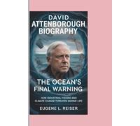 DAVID ATTENBOROUGH BIOGRAPHY The Ocean’s Final Warning: How Industrial Fishing and Climate Change Threaten Marine Life