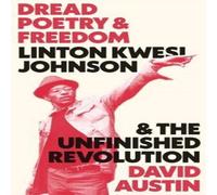 David Austin Dread Poetry & Freedom: Linton Kwesi Johnson & the Unfinished David Austin Multicolor