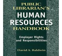 David Baldwin The Public Librarian's Human Resources Handbook: Employer Rights David Baldwin Multicolor