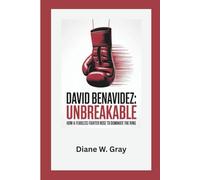 David Benavidez: Unbreakable: How a Fearless Fighter Rose to Dominate the Ring