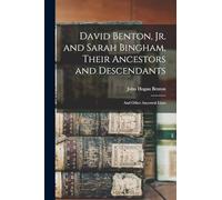 David Benton, jr. and Sarah Bingham, Their Ancestors and Descendants; and Other Ancestral Lines
