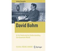 David Bohm – A Life Dedicated to Understanding the Quantum World – Springer Biographies