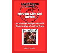 David Bowie Album -Never Let Me Down - Every Song- An In-Depth Analysis of David Bowie's Album Track by Track