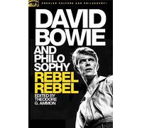 David Bowie and Philosophy: Rebel Rebel: 103 (Popular Culture and Philosophy, 103)