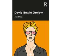 David Bowie Outlaw: Essays on Difference, Authenticity, Ethics, Art & Love
