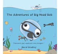 David Bradley The Adventures of Big Head Bob - Transform Weakness into Strength David Bradley Multicolor