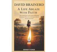 David Brainerd: A Life Ablaze with Faith: The Untold Story of the Great Awakening Missionary Whose Fire Still Ignites Hearts Around the World