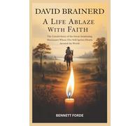 David Brainerd: A Life Ablaze with Faith: The Untold Story of the Great Awakening Missionary Whose Fire Still Ignites Hearts Around the World