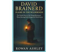 David Brainerd: Flame in the Wilderness: The Untold Story of the Young Missionary Whose Burning Faith Changed the World Forever (Christian Missionary Legends)