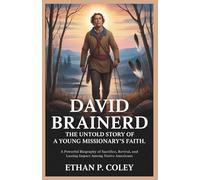 David Brainerd: The Untold Story of a Young Missionary's Faith: A Powerful Biography of Sacrifice, Revival, and Lasting Impact Among Native Americans