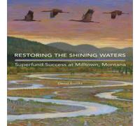 David Brooks Restoring the Shining Waters: Superfund Success at Milltown David Brooks Multicolor