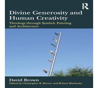 David Brown Divine Generosity & Human Creativity: Theology through Symbol in White David Brown White