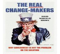 David Brown The Real Change-Makers: Why Government is Not the Problem Or the David Brown Multicolor