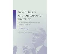 David Bruce and Diplomatic Practice: An American Ambassador in London, 1961-9 (Key Studies in Diplomacy)