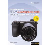 David Busch's Sony Alpha a6700/ILCE-6700 Guide to Digital Photography