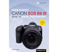 David Busch's Canon EOS R6 III Guide to Digital Photography