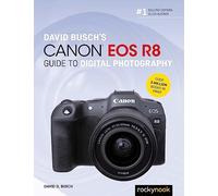 David Busch's Canon EOS R8 Guide to Digital Photography (The David Busch Camera Guide)