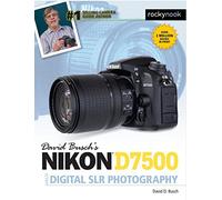 David Busch's Nikon D7500 Guide to Digital SLR Photography (The David Busch Camera Guide)