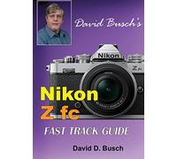 David Busch's Nikon Z fc FAST TRACK GUIDE: Nikon Z fc (David Busch's Fast Track Guide)