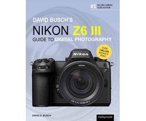 David Busch's Nikon Z6 III Guide to Digital Photography