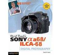 David Busch's Sony Alpha a68/ILCA-68 Guide to Digital Photography (The David Busch Camera Guide)