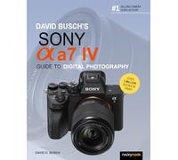 David Busch's Sony Alpha a7 IV Guide to Digital Photography