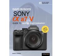 David Busch's Sony Alpha a7 V Guide to Digital Photography