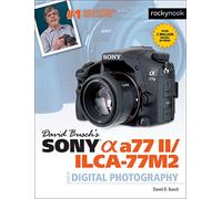 David Busch's Sony Alpha A77 II/Ilca-77m2 Guide to Digital Photography (David Buschs Guides)