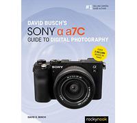 David Busch's Sony Alpha A7C Guide to Digital Photography (The David Busch Camera Guide)