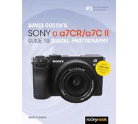 David Busch's Sony Alpha a7CR/a7C II Guide to Digital Photography (The David Busch Camera Guide Series)