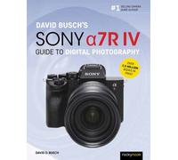 David Busch's Sony Alpha a7R IV Guide to Digital Photography