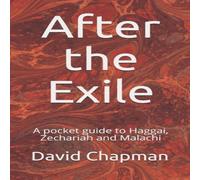David Chapman After the Exile: A pocket guide to Haggai, Zechariah & Malachi David Chapman Multicolor