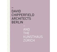 David Chipperfield Architects Berlin and the Kunsthaus Zurich: Architects Berlin and the Kunsthaus Zürich