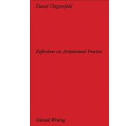 David Chipperfield Architects: Selected Writing: Reflections on Architectural Practice