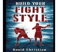 David Christian Build Your Fight Style: Boxing, MMA, Muay Thai, Kickboxing Martial David Christian Multicolor