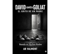 DAVID CONTRA GOLIATH: El grito de un padre.: Cuatro años de lucha por la verdad contra los fallos del sistema de protección de la infancia en Quebec.