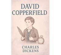 David Copperfield: A Timeless Classic of Love, Loss, and Triumph by Charles Dickens