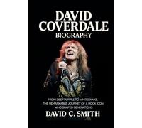 David Coverdale Biography: From Deep Purple to Whitesnake, The Remarkable Journey of a Rock Icon Who Shaped Generations