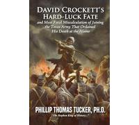 David Crockett’s Hard-Luck Fate and Most Fatal Miscalculation of Joining the Texas Army That Ordained His Death at the Alamo