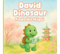 David Dinosaur Finds His Ikigai: Discovering the Joy of Purpose, Unlocking Talents, and Creating Happiness