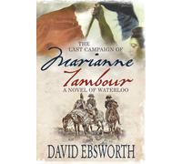 David Ebsworth The Last Campaign of Marianne Tambour: A Novel of Waterloo David Ebsworth Multicolor