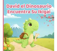 David el Dinosaurio Encuentra Su Ikigai: Descubriendo la Alegría del Propósito, Desbloqueando Talentos y Creando Felicidad