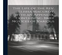 David Elliott The Life of the Rev. Elisha Macurdy. With an Appendix, Containing David Elliott Multicolor