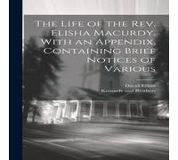 David Elliott The Life of the Rev. Elisha Macurdy. With an Appendix, Containing in White David Elliott White